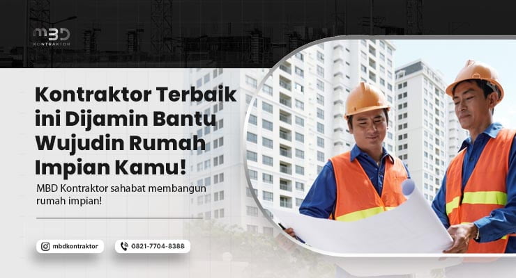 Kontraktor Terbaik ini Dijamin Bantu Wujudin Rumah Impian Kamu! 5 kontraktor terbaik