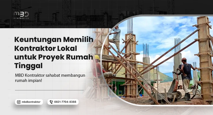 Keuntungan Memilih Kontraktor Lokal untuk Proyek Rumah Tinggal 4 keuntungan memilih kontraktor lokal